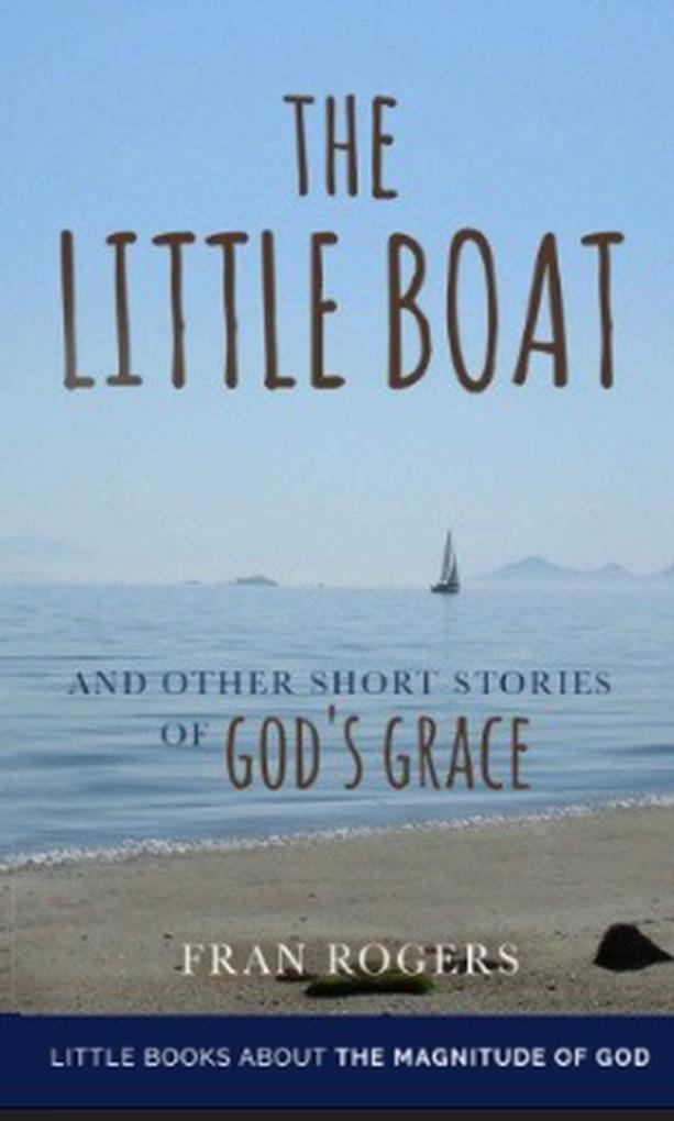 The Little Boat and other Short Stories of God‘s Grace (Little Books About the Magnitude of God #3)