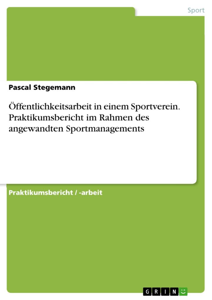Öffentlichkeitsarbeit in einem Sportverein. Praktikumsbericht im Rahmen des angewandten Sportmanagements - Pascal Stegemann