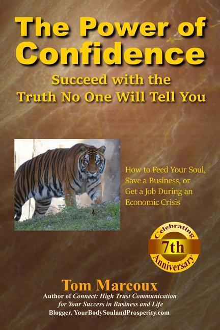 The Power of Confidence: Succeed with the Truth No One Will Tell You: How to Feed Your Soul Save a Business or Get a Job During an Economic C