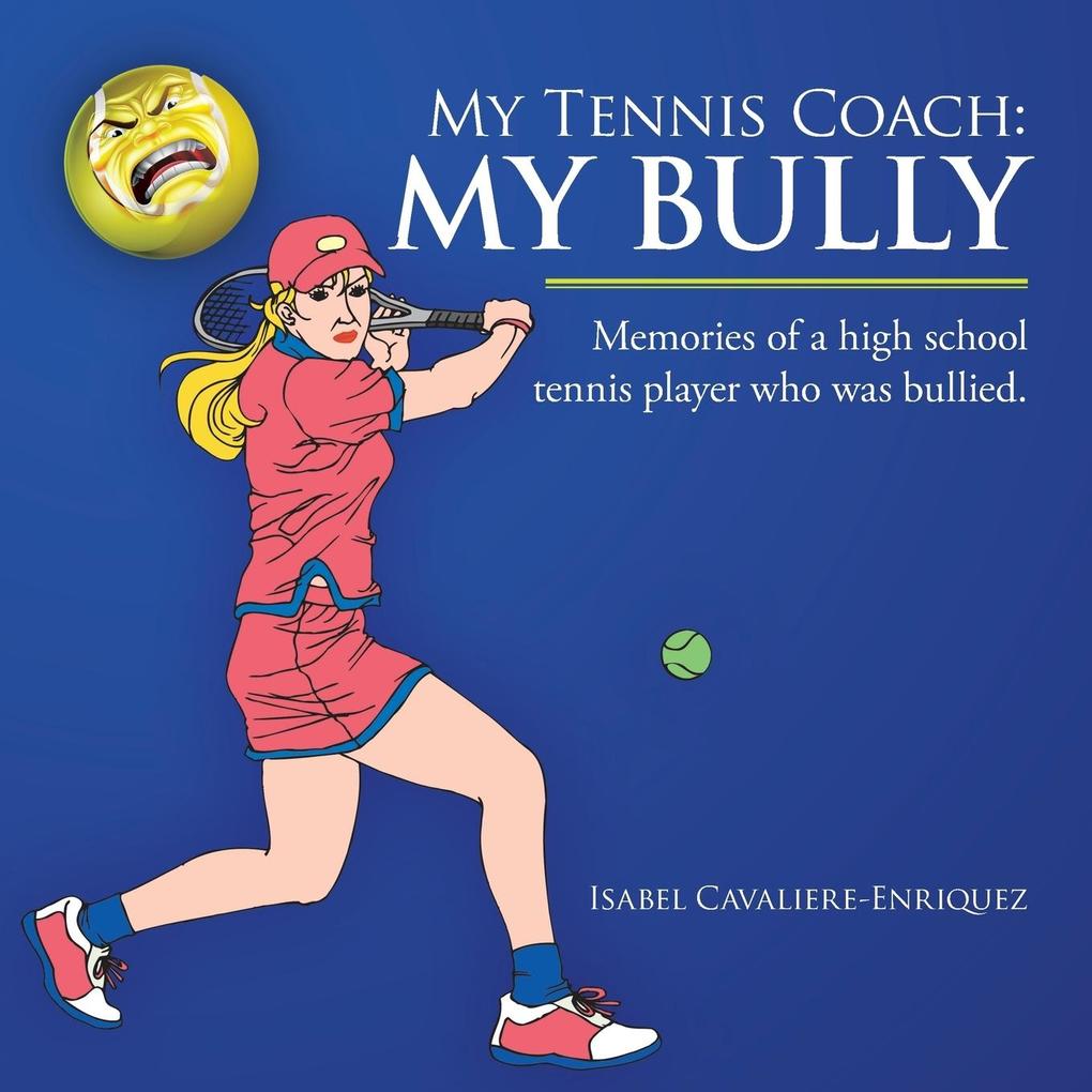 My Tennis Coach: My Bully: Memories of a High School Tennis Player Who Was Bullied.