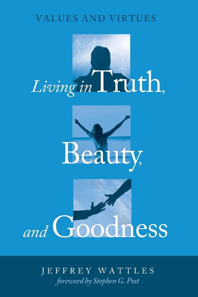 Living in Truth Beauty and Goodness