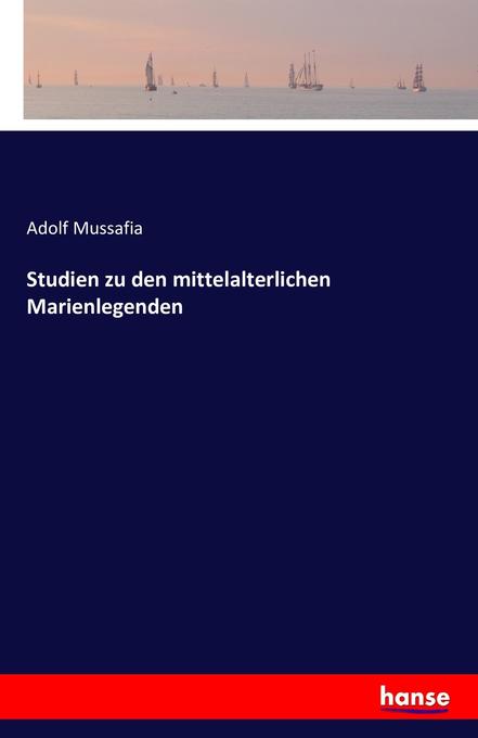 Studien zu den mittelalterlichen Marienlegenden - Adolf Mussafia
