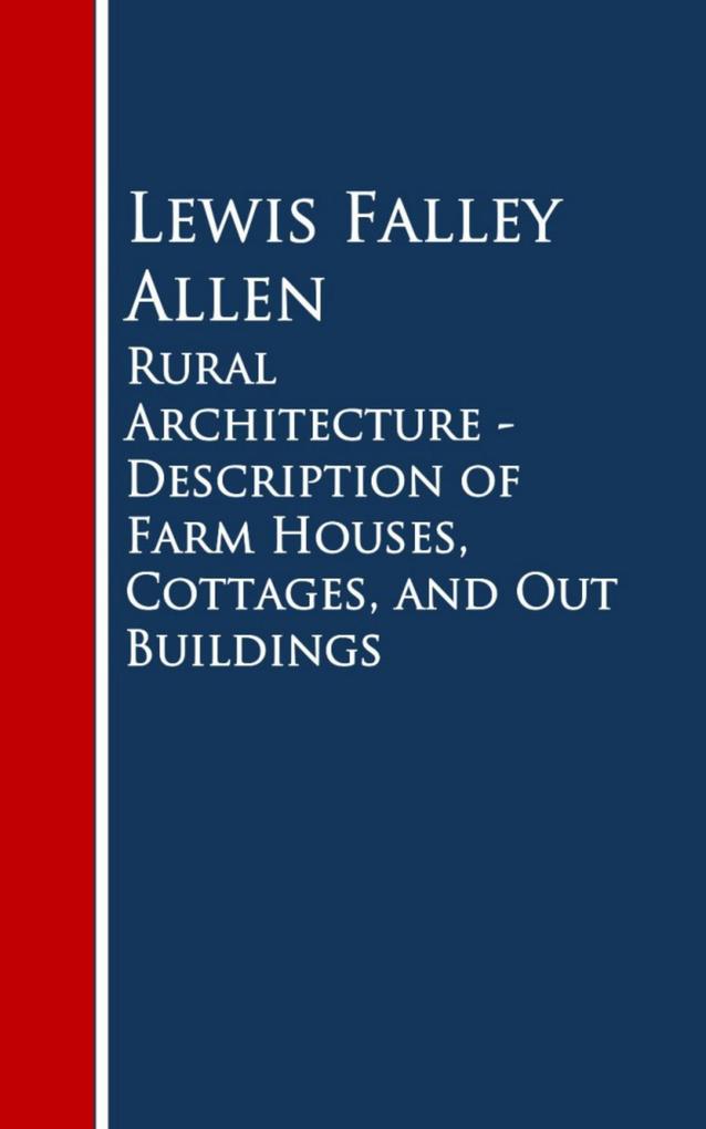Rural Architecture - Description of Farm Houses Cottages and Out Buildings