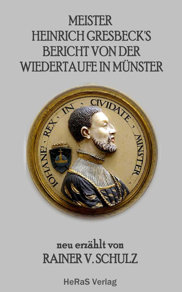 Meister Heinrich Gresbeck‘s Bericht von der Wiedertaufe in Münster