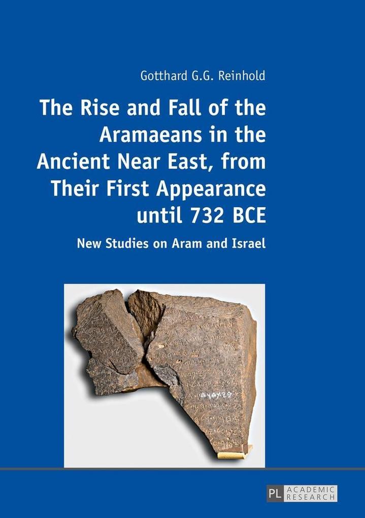 The Rise and Fall of the Aramaeans in the Ancient Near East from Their First Appearance until 732 B