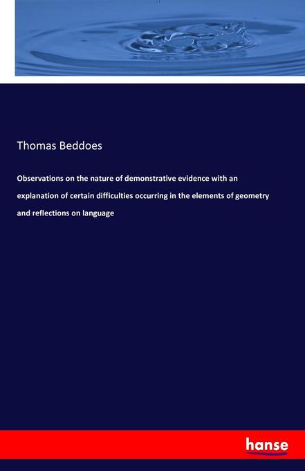 Observations on the nature of demonstrative evidence with an explanation of certain difficulties occurring in the elements of geometry and reflections on language
