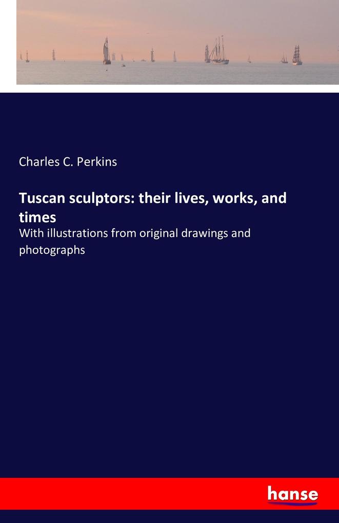 Tuscan sculptors: their lives works and times