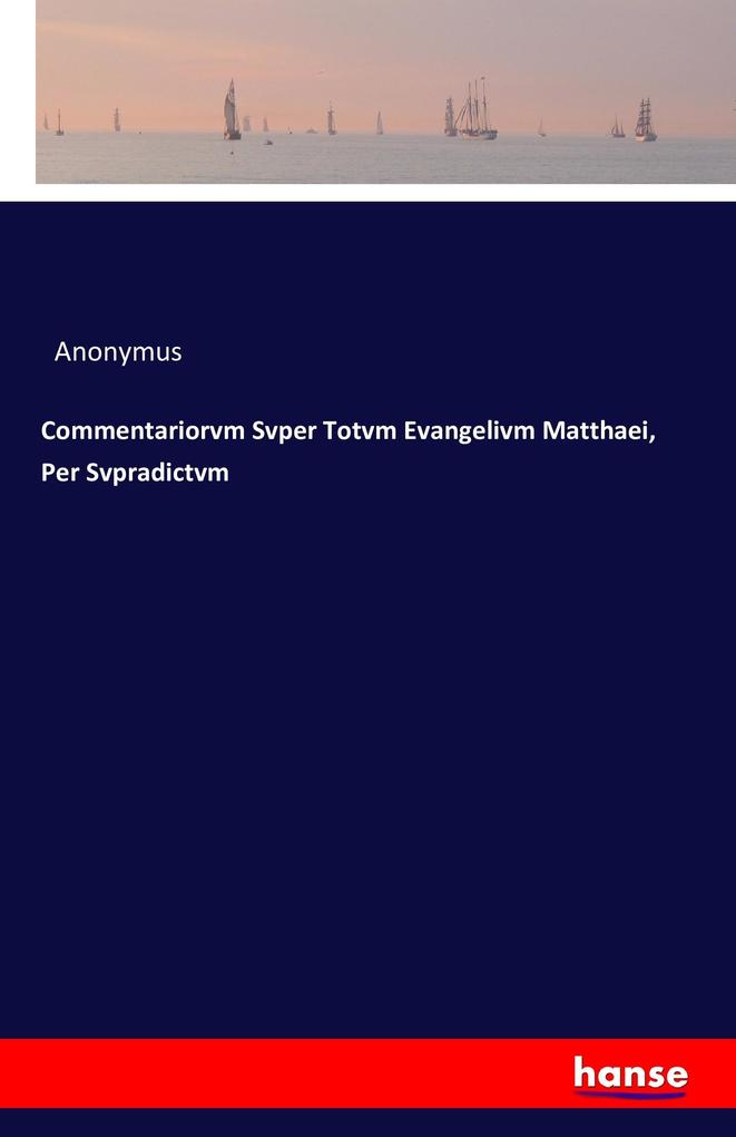 Commentariorvm Svper Totvm Evangelivm Matthaei Per Svpradictvm