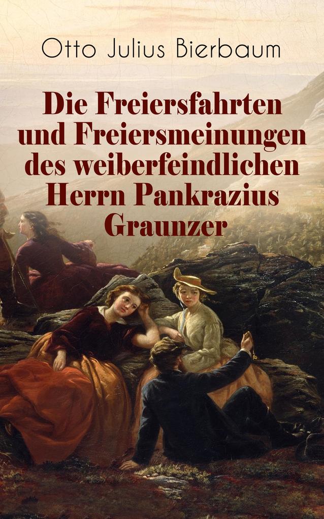 Die Freiersfahrten und Freiersmeinungen des weiberfeindlichen Herrn Pankrazius Graunzer - Otto Julius Bierbaum