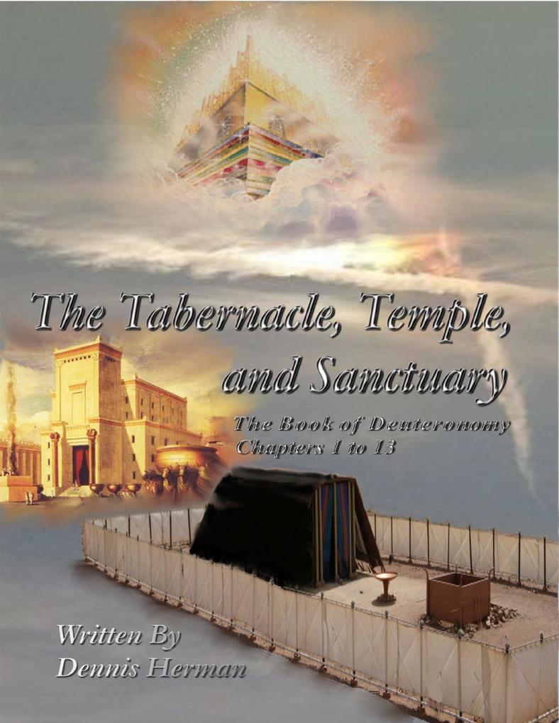 The Tabernacle Temple and Sanctuary: The Book of Deuteronomy Chapters 1 to 13