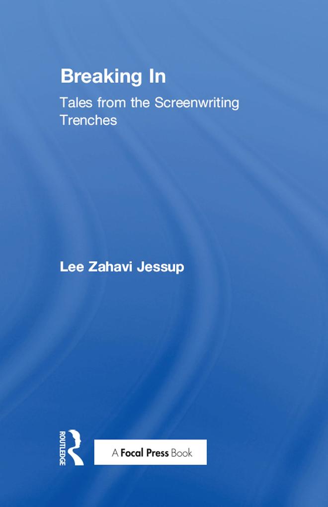 Breaking in: Tales from the Screenwriting Trenches - Lee Jessup