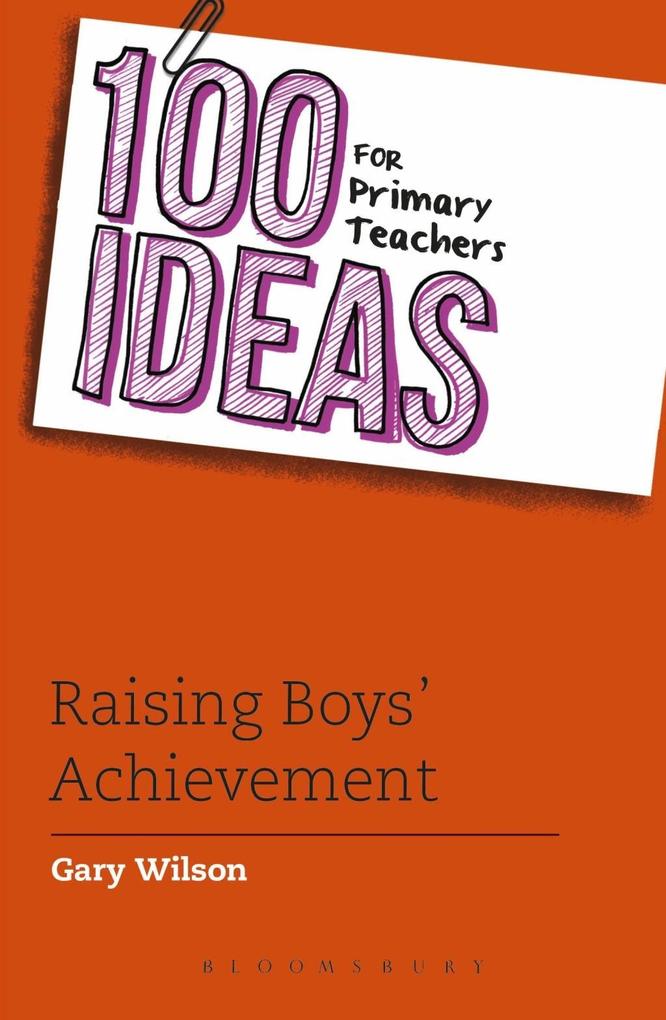 100 Ideas for Primary Teachers: Raising Boys‘ Achievement