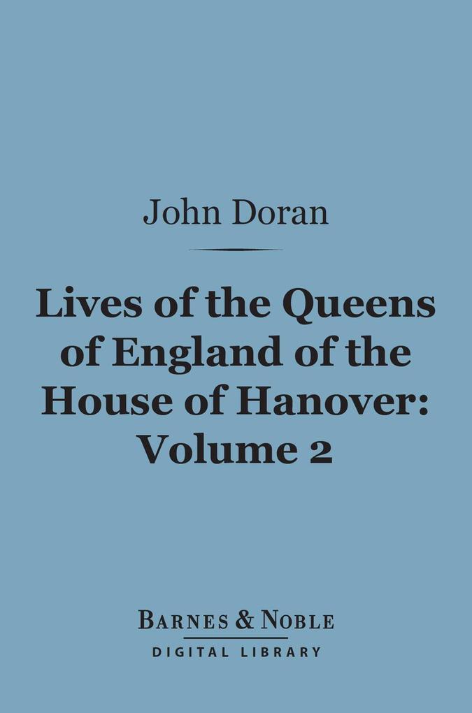 Lives of the Queens of England of the House of Hanover Volume 2 (Barnes & Noble Digital Library)