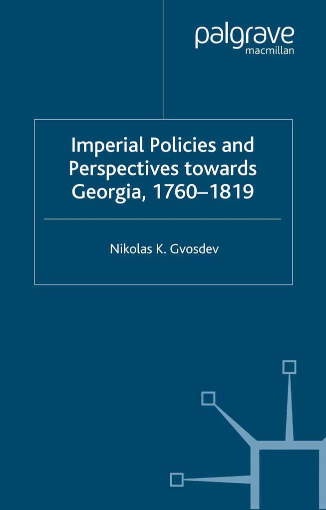 Imperial Policies and Perspectives towards Georgia 1760-1819