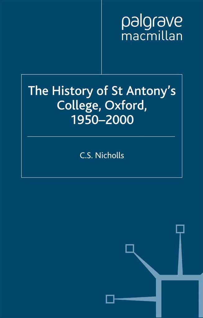 The History of St Antony's College Oxford 1950-2000