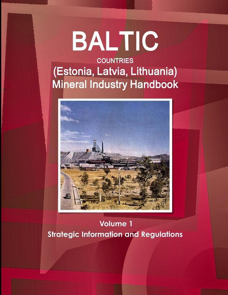 Baltic Countries (Estonia Latvia Lithuania) Mineral Industry Handbook Volume 1 Strategic Information and Regulations