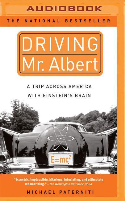 Driving Mr. Albert: A Trip Across America with Einstein's Brain - Michael Paterniti