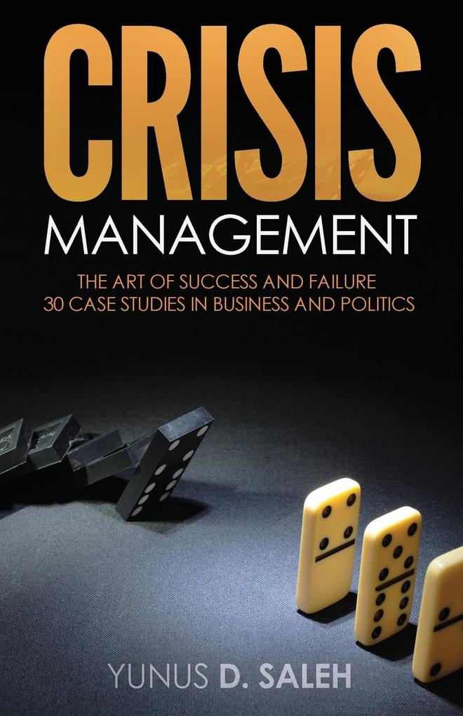 Crisis Management: THE ART OF SUCCESS & FAILURE: 30 Case Studies in Business & Politics