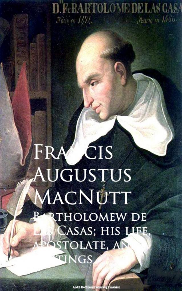 Bartholomew de Las Casas; his life apostolate and writings
