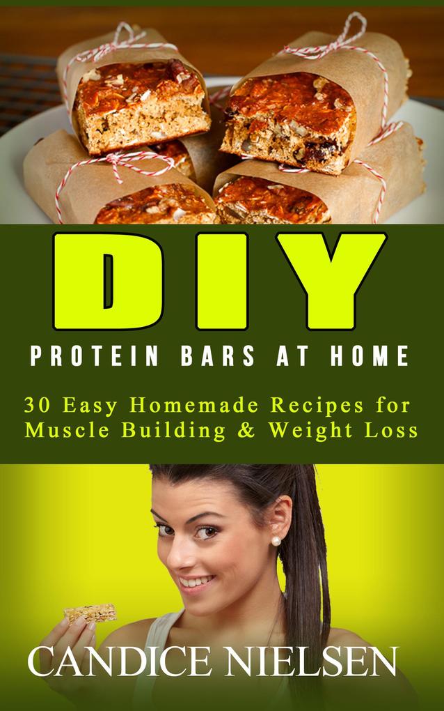 DIY Protein Bars at Home: 30 Easy Homemade Recipes for Muscle Building & Weight Loss (( Protein Bar Recipes Energy Bar Recipes Protein Bars at Home ))