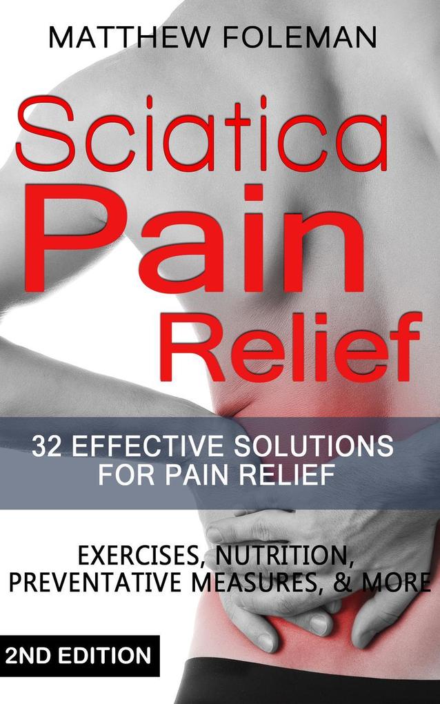 Sciatica Pain Relief: 32+ Effective Solutions for - Pain Relief: Back Pain Exercises Preventative Measures & More ((Back Pain Physical Therapy Sciatica Exercises Home Treatment))
