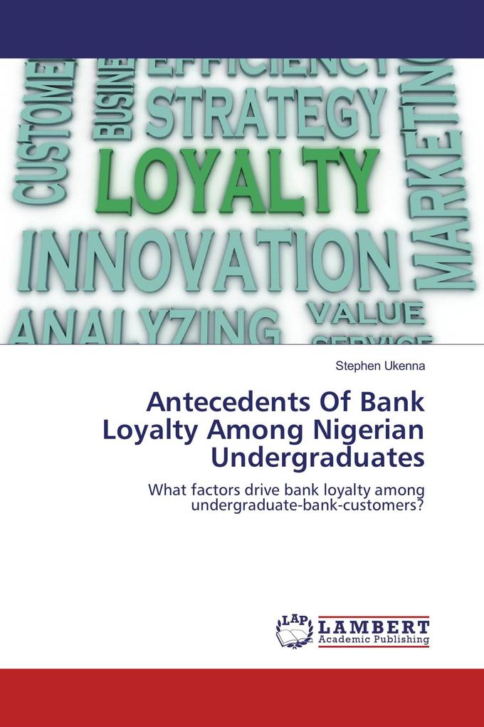 Antecedents Of Bank Loyalty Among Nigerian Undergraduates