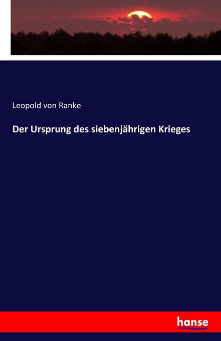 Der Ursprung des siebenjährigen Krieges - Leopold von Ranke