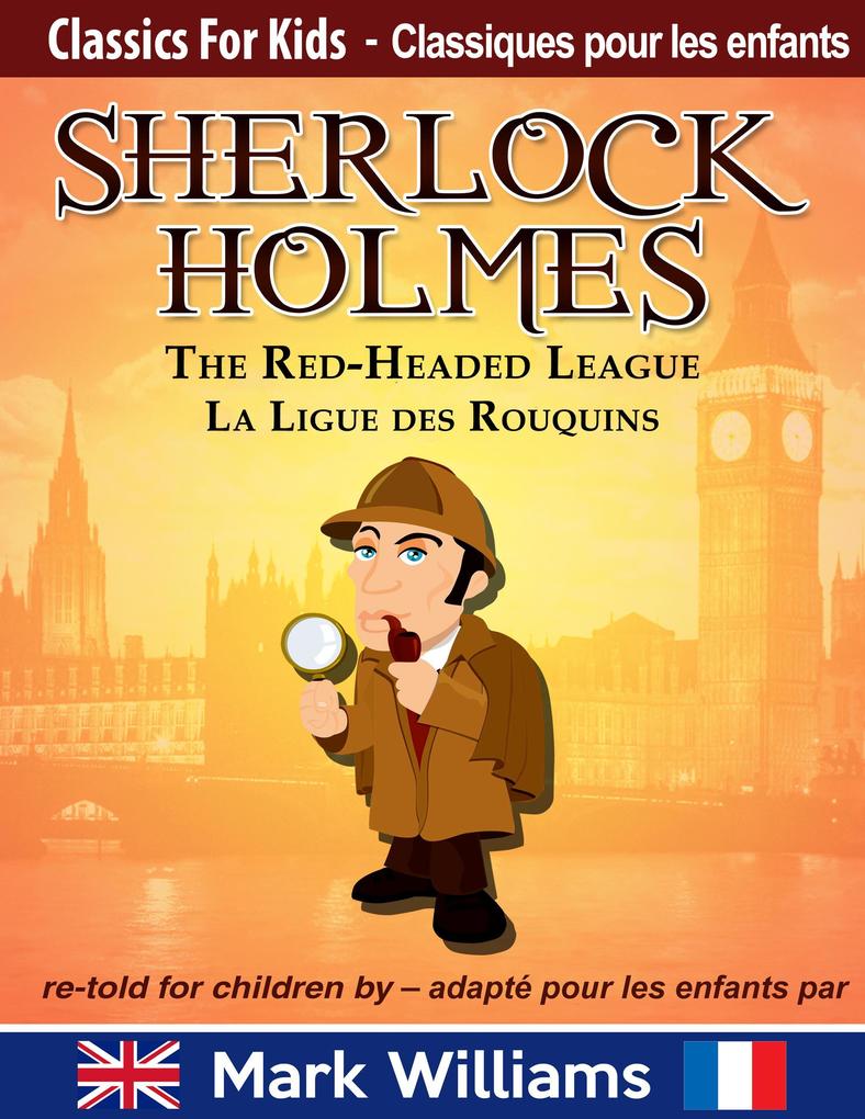 Sherlock Holmes re-told for children / adapté pour les enfants : The Red-Headed League / La Ligue des Rouquins (Classiques pour les Enfants)