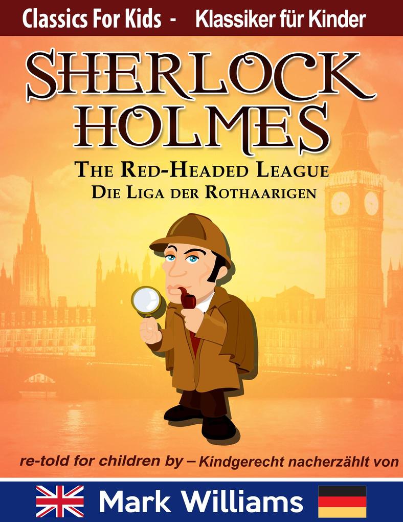 Sherlock Holmes re-told for children / kindgerecht nacherzählt : The Red-Headed League / Die Liga der Rothaarigen (Classic for Kids / Klassiker für Kinder #3)