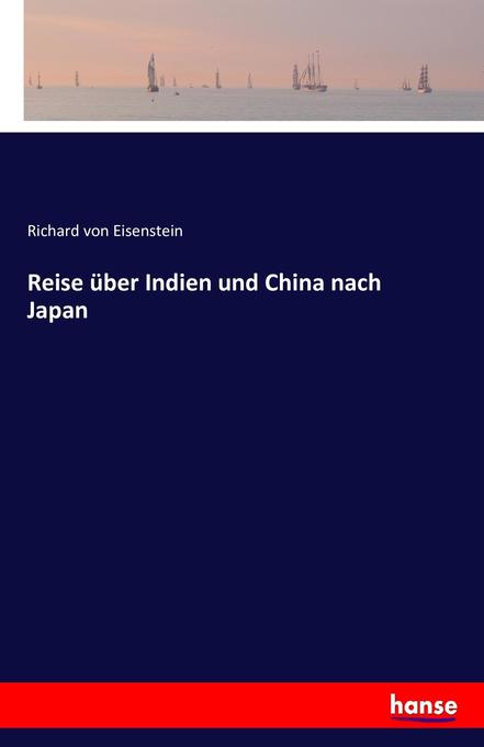 Reise über Indien und China nach Japan - Richard von Eisenstein