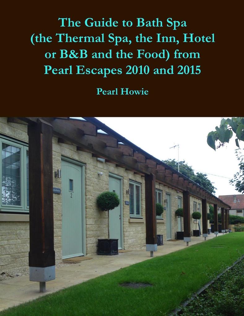 The Guide to Bath Spa (the Thermal Spa the Inn Hotel or B&B and the Food) from Pearl Escapes 2010 and 2015