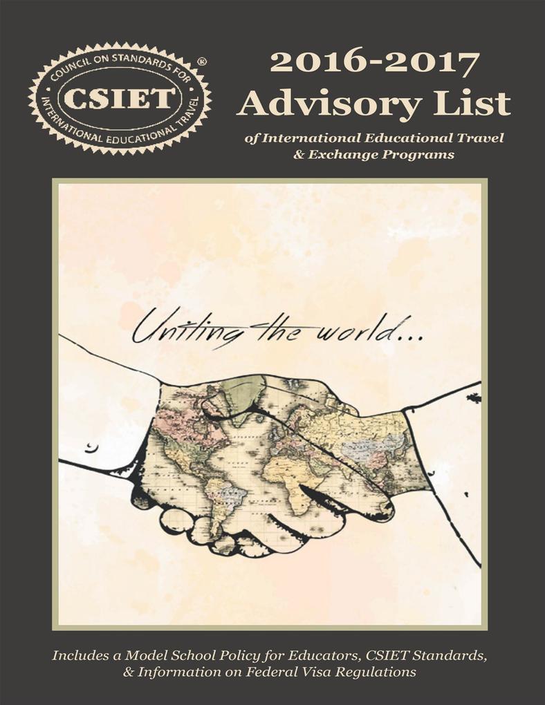 2016 - 2017 Advisory List of International Educational Travel: Includes a Model School Policy for Educators CSIET Standards & Information On Federal Visa Regulations