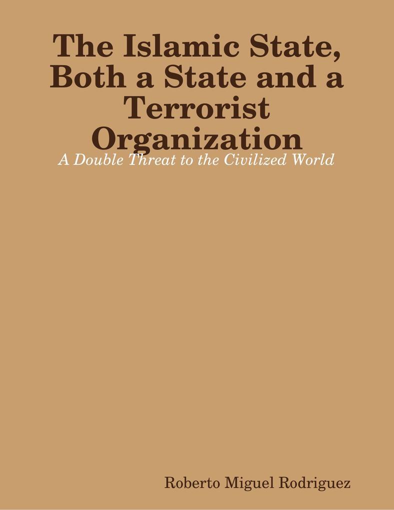 The Islamic State Both a State and a Terrorist Organization: A Double Threat to the Civilized World