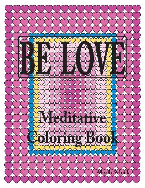 BE LOVE Meditative Coloring Book: Adult coloring to open your heart: for relaxation meditation stress reduction spiritual connection prayer cente