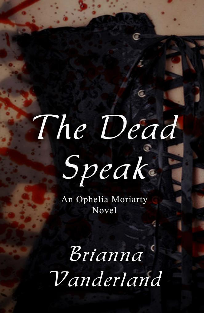 The Dead Speak (An Ophelia Moriarty Novel)