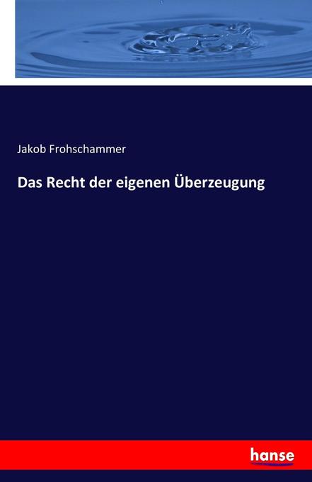 Das Recht der eigenen Überzeugung - Jakob Frohschammer