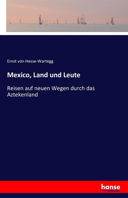Mexico Land und Leute - Ernst von Hesse-Wartegg