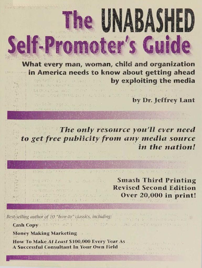 The Unabashed Self-Promoter‘s Guide: WHAT EVERY MAN WOMAN CHILD AND ORGANIZATION IN AMERICA NEEDS TO KNOW ABOUT GETTING AHEAD BY EXPLOITING THE MEDIA