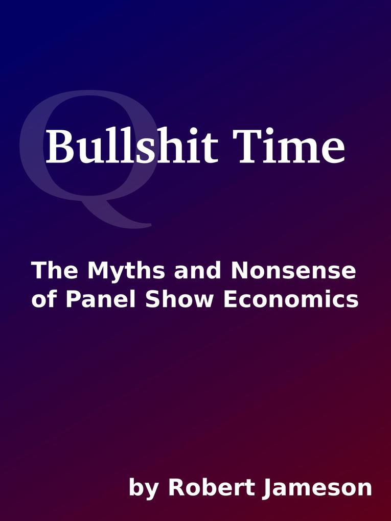 Bullshit Time: The Myths and Nonsense of Panel Show Economics