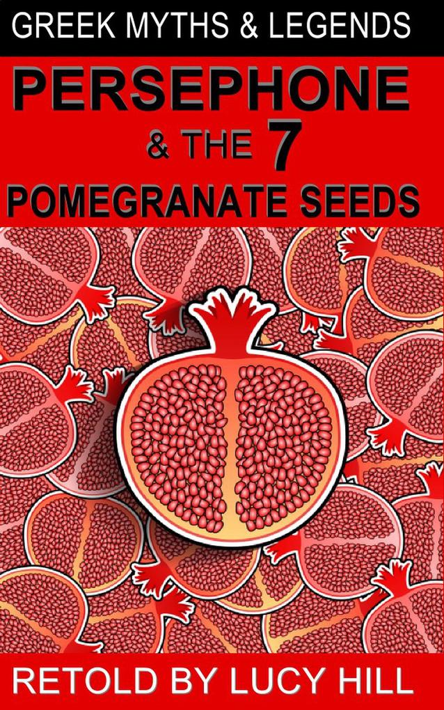 Persephone and The Seven Pomegranate Seeds (GREEK MYTHS AND LEGENDS #1)