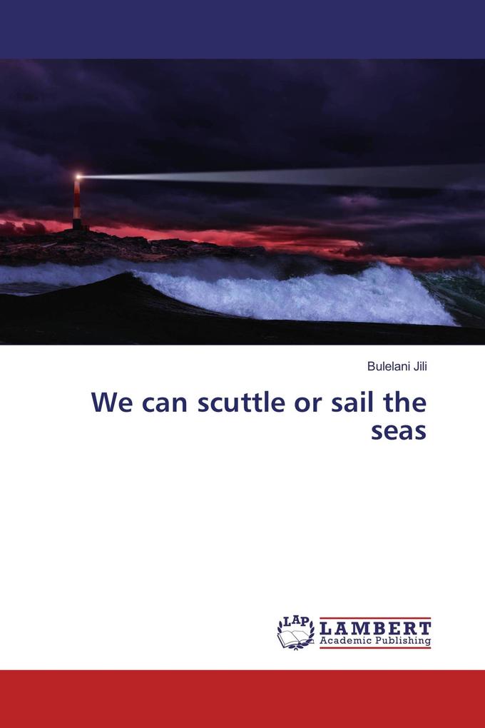We can scuttle or sail the seas