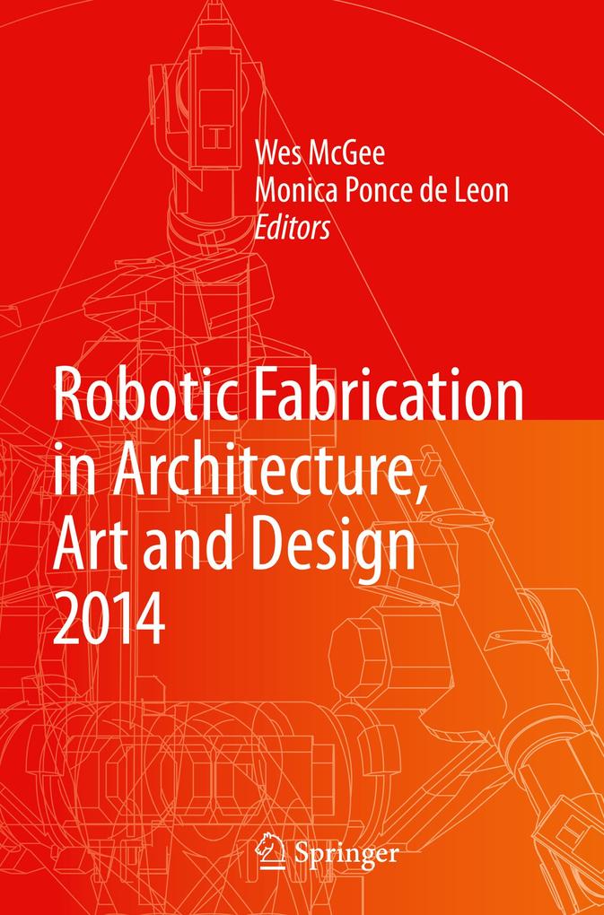 Robotic Fabrication in Architecture Art and Design 2014