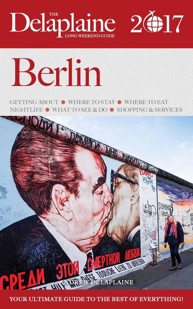 Berlin - The Delaplaine 2017 Long Weekend Guide (Long Weekend Guides)
