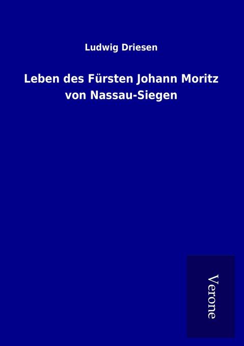 Leben des Fürsten Johann Moritz von Nassau-Siegen