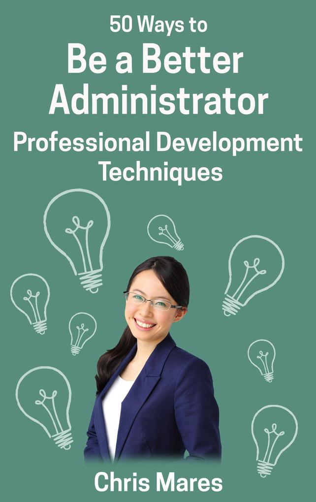 50 Ways to Be a Better Administrator: Professional Development Techniques