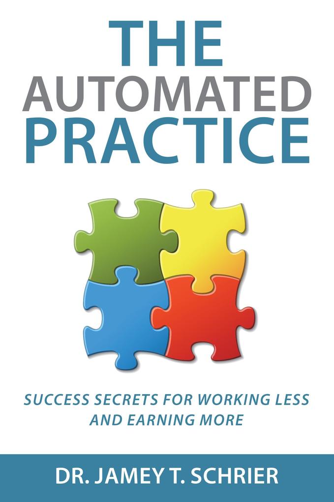 The Automated Practice: Success Secrets for Working Less and Earning More
