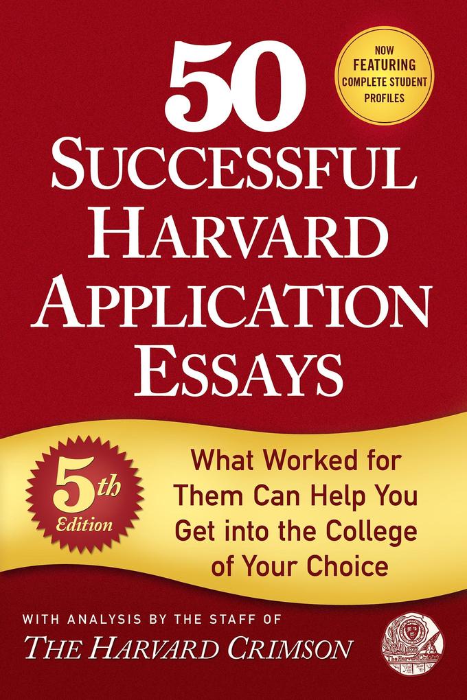 50 Successful Harvard Application Essays 5th Edition: What Worked for Them Can Help You Get Into the College of Your Choice