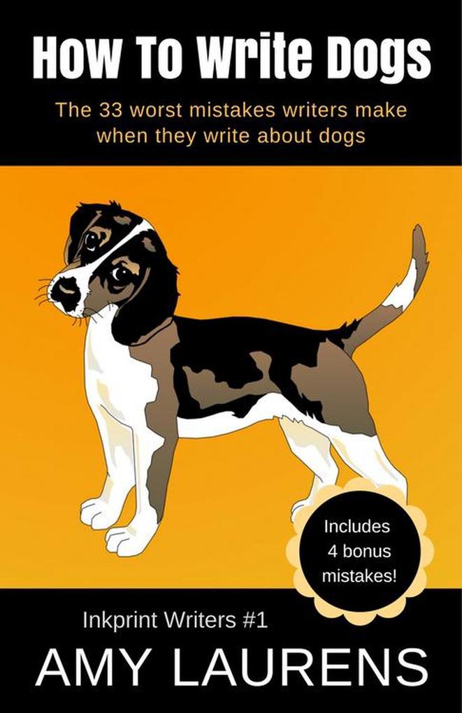 How To Write Dogs: The 33 Worst Mistakes Writers Make When They Write About Dogs (Inkprint Writers #1)