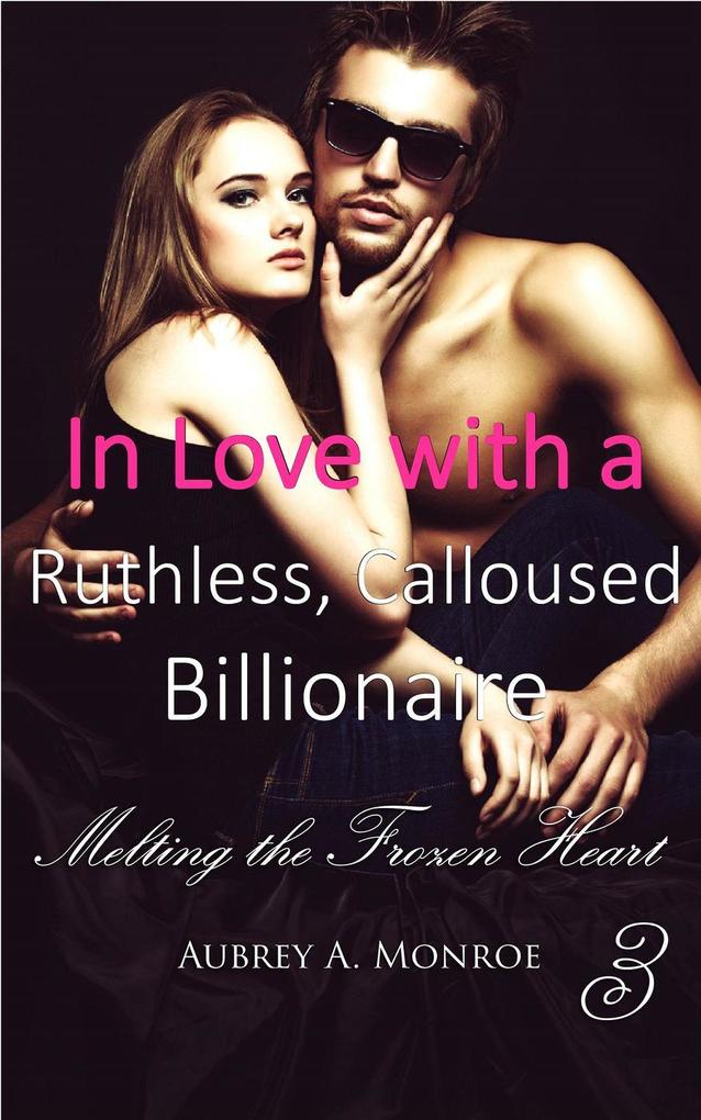 In Love with a Ruthless Calloused Billionaire 3: Melting the Frozen Heart