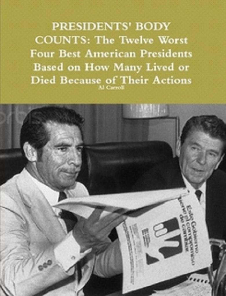 Presidents‘ Body Counts: The Twelve Worst and Four Best American Presidents Based on How Many Lived or Died Because of Their Actions (Best and Worst in History #1)